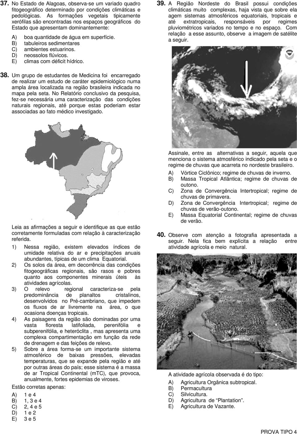 B) tabuleiros sedimentares C) ambientes estuarinos. D) neossolos flúvicos. E) climas com déficit hídrico. 39.