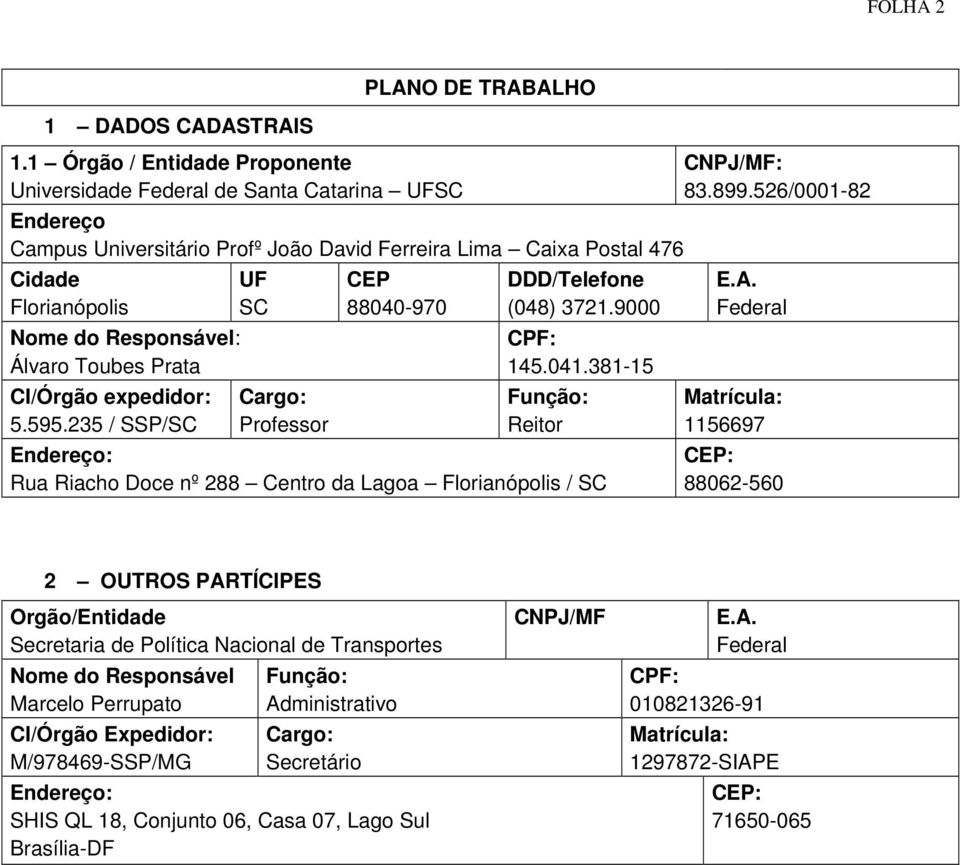 Álvaro Toubes Prata CI/Órgão expedidor: 5.595.235 / SSP/SC UF SC Cargo: Professor CEP 88040-970 DDD/Telefone (048) 3721.9000 CPF: 145.041.