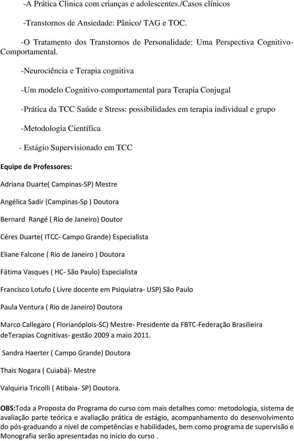 Estágio Supervisionado em TCC Equipe de Professores: Adriana Duarte( Campinas-SP) Mestre Angélica Sadir (Campinas-Sp ) Doutora Bernard Rangé ( Rio de Janeiro) Doutor Céres Duarte( ITCC- Campo Grande)