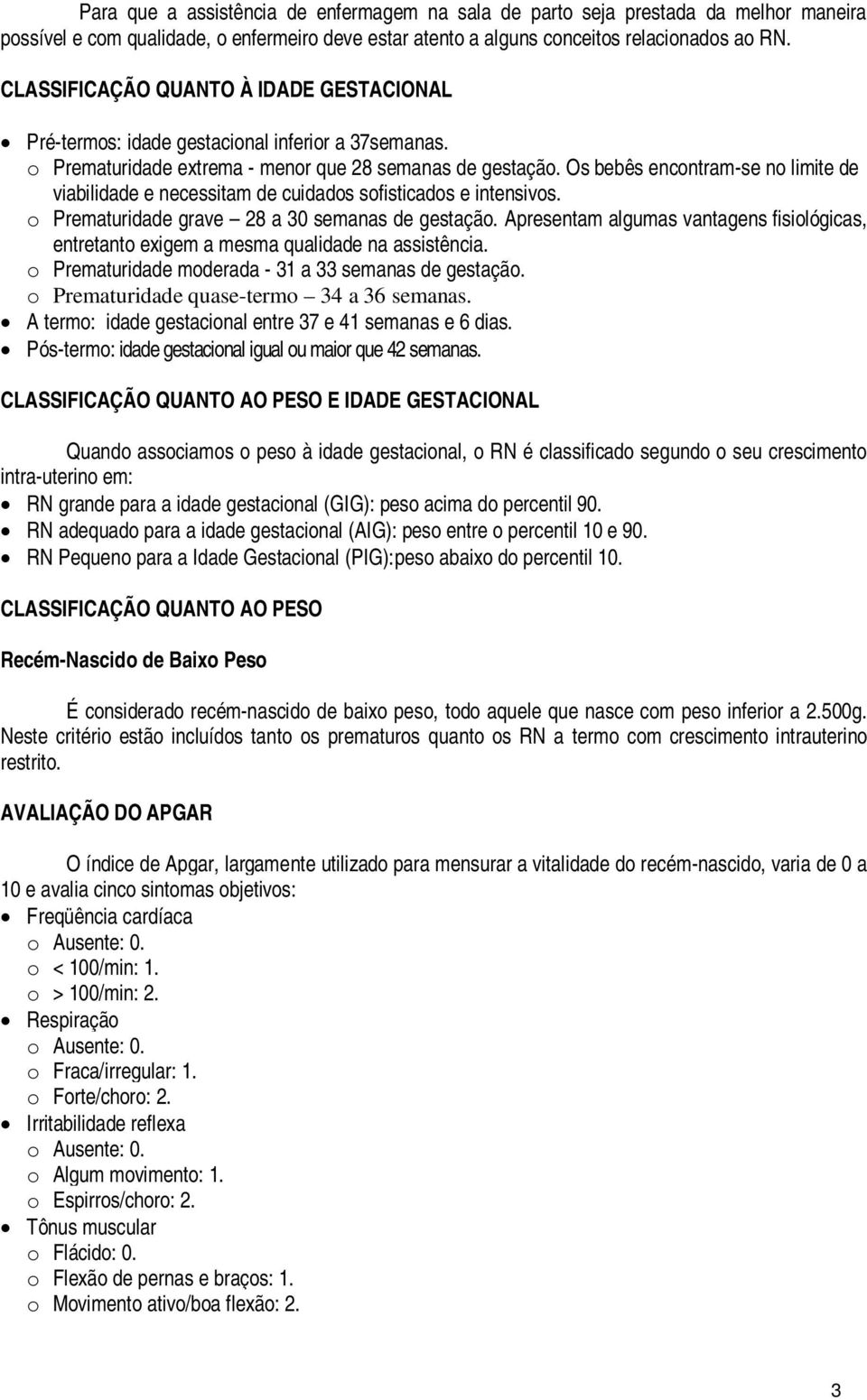 Os bebês encontram-se no limite de viabilidade e necessitam de cuidados sofisticados e intensivos. o Prematuridade grave 28 a 30 semanas de gestação.