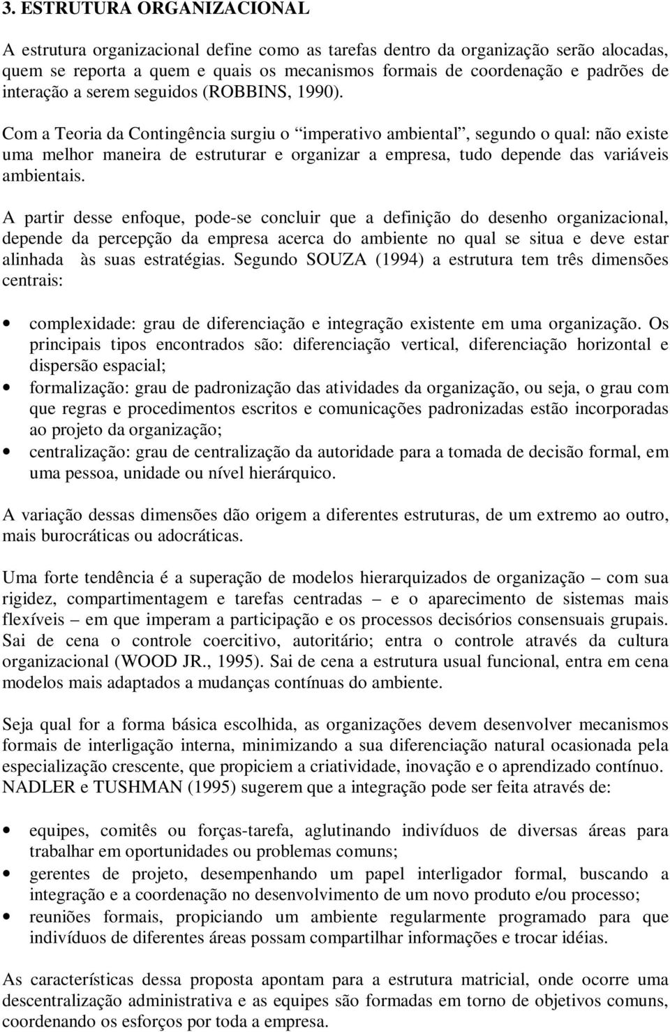 Com a Teoria da Contingência surgiu o imperativo ambiental, segundo o qual: não existe uma melhor maneira de estruturar e organizar a empresa, tudo depende das variáveis ambientais.