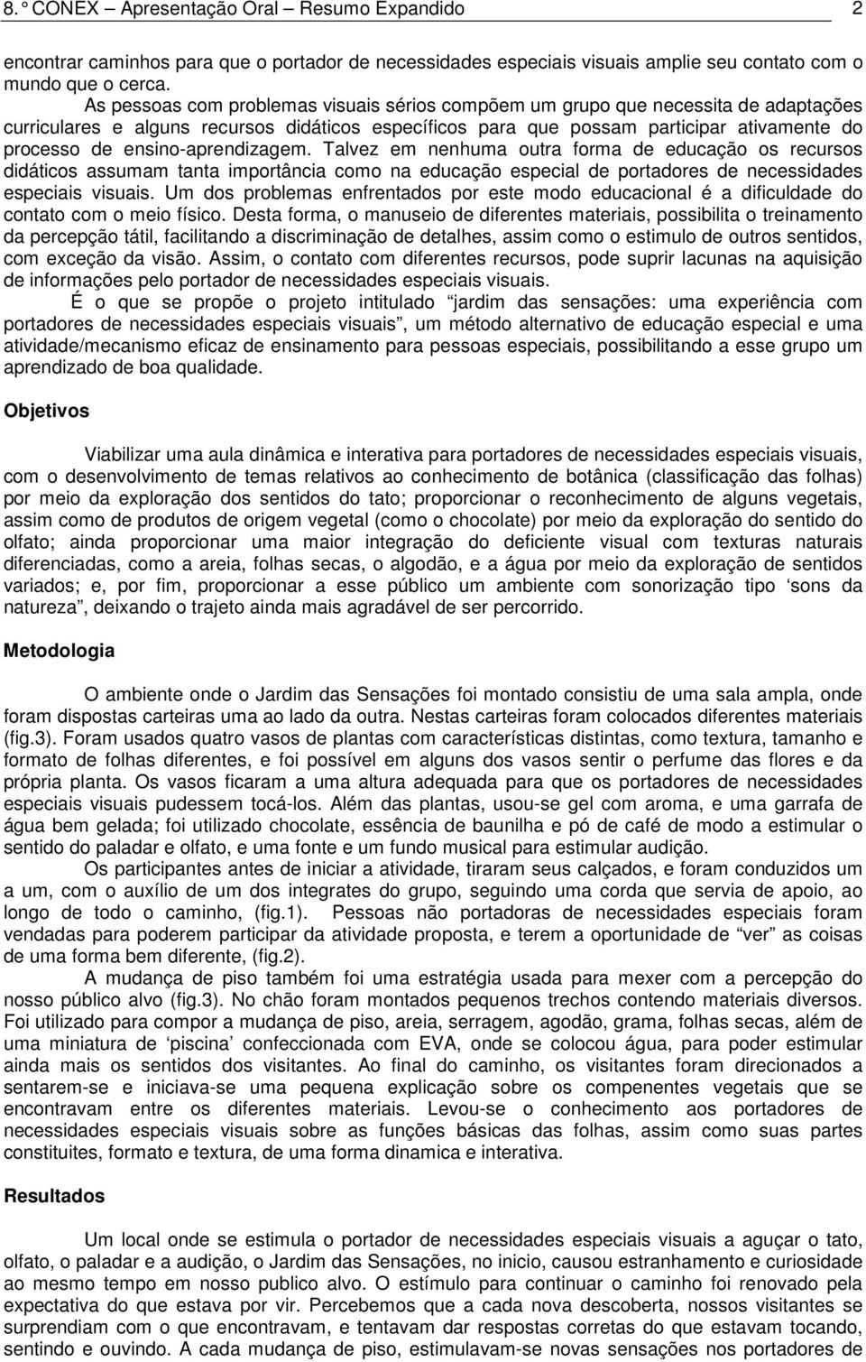 ensino-aprendizagem. Talvez em nenhuma outra forma de educação os recursos didáticos assumam tanta importância como na educação especial de portadores de necessidades especiais visuais.