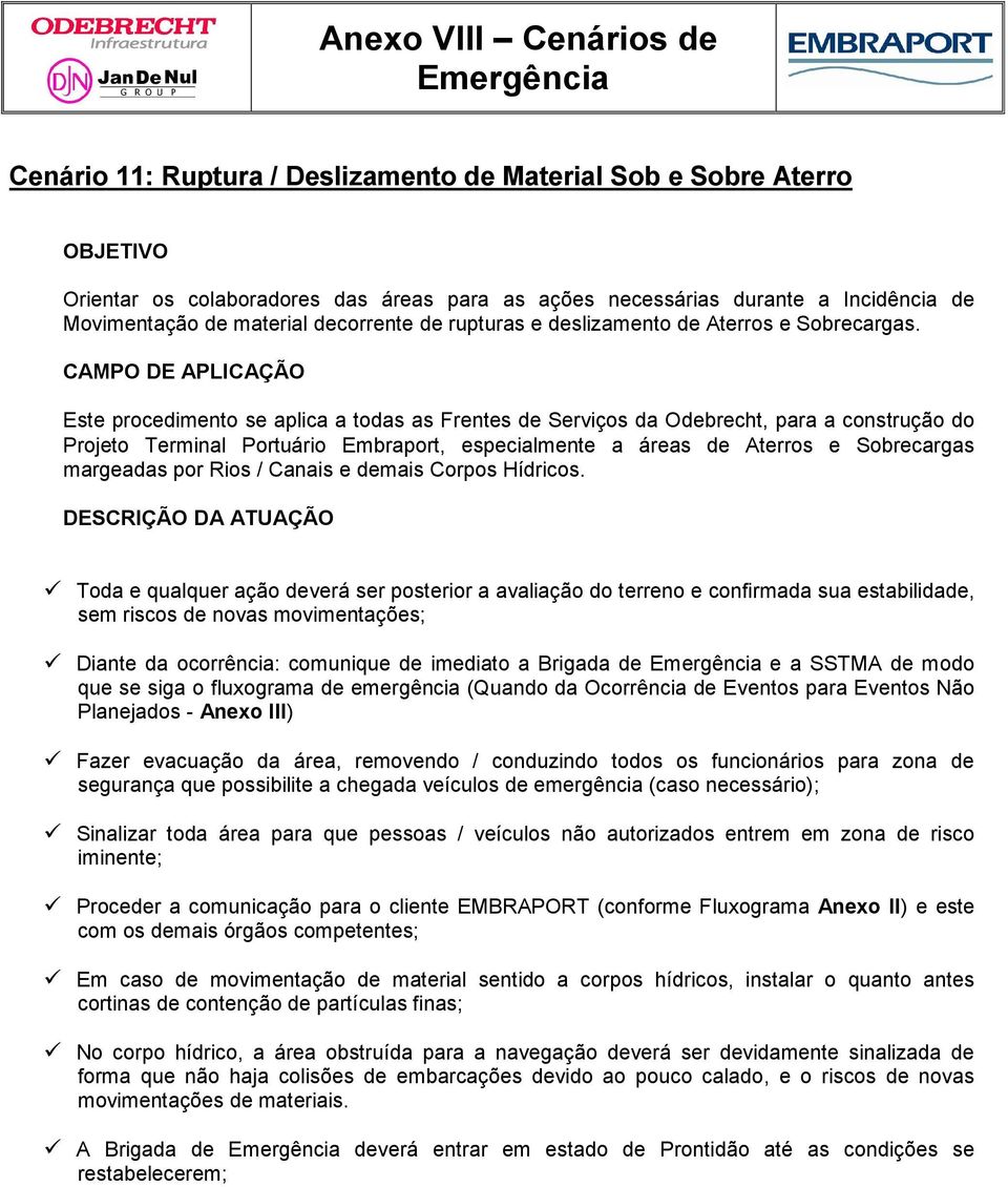 Este procedimento se aplica a todas as Frentes de Serviços da Odebrecht, para a construção do Projeto Terminal Portuário Embraport, especialmente a áreas de Aterros e Sobrecargas margeadas por Rios /