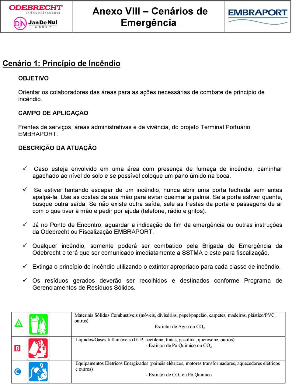 Caso esteja envolvido em uma área com presença de fumaça de incêndio, caminhar agachado ao nível do solo e se possível coloque um pano úmido na boca.