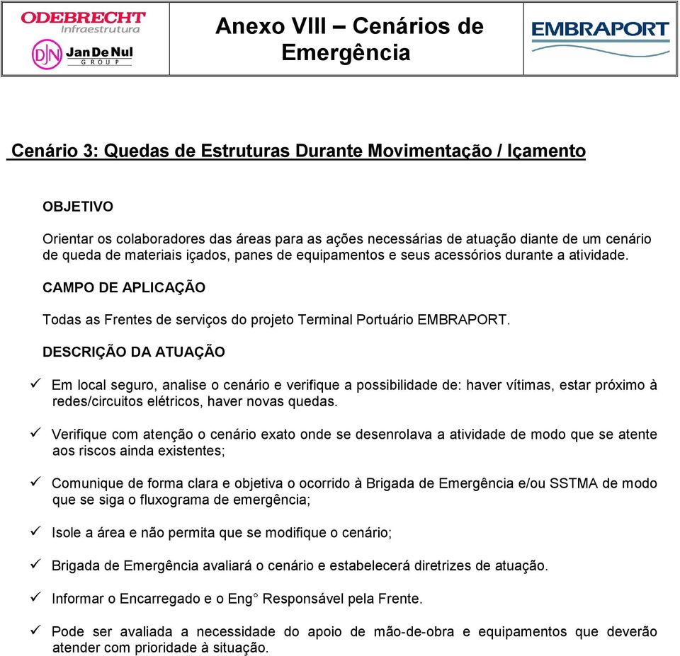 Em local seguro, analise o cenário e verifique a possibilidade de: haver vítimas, estar próximo à redes/circuitos elétricos, haver novas quedas.