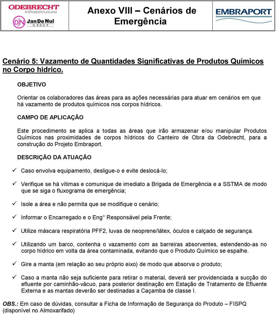 Este procedimento se aplica a todas as áreas que irão armazenar e/ou manipular Produtos Químicos nas proximidades de corpos hídricos do Canteiro de Obra da Odebrecht, para a construção do Projeto