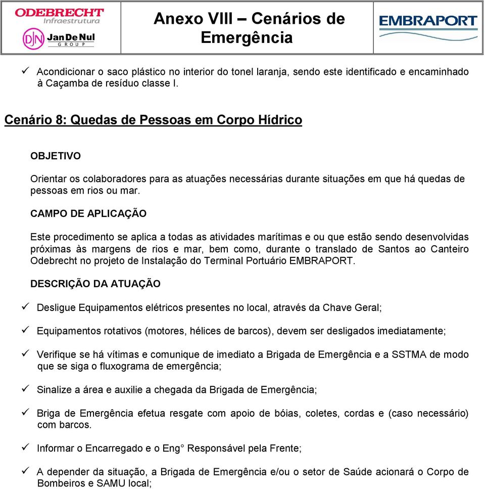 Este procedimento se aplica a todas as atividades marítimas e ou que estão sendo desenvolvidas próximas às margens de rios e mar, bem como, durante o translado de Santos ao Canteiro Odebrecht no