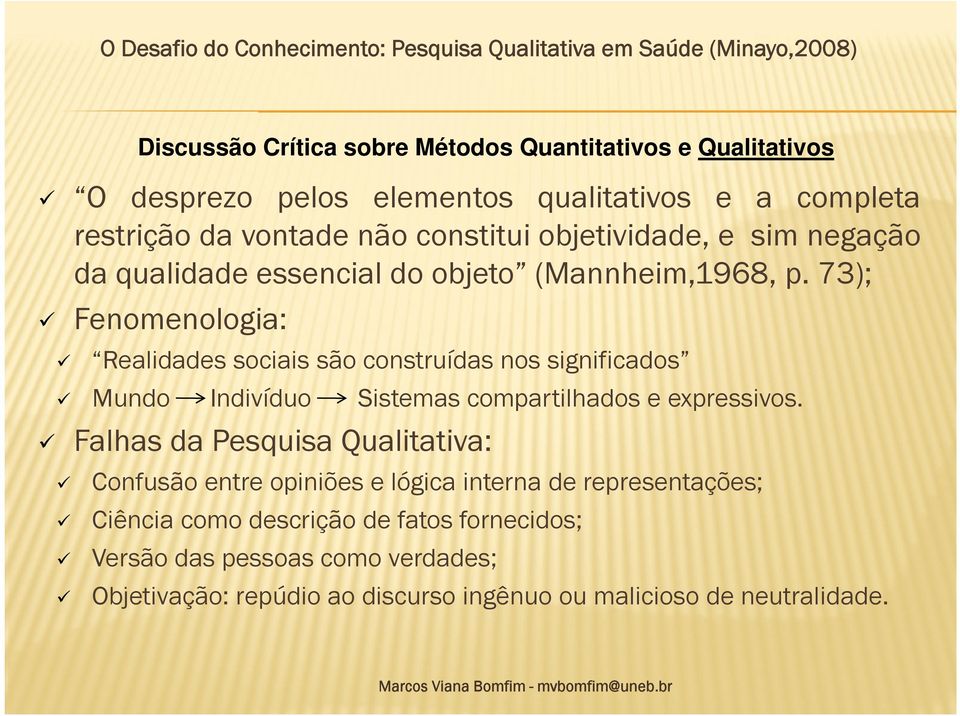 73); Fenomenologia: Realidades sociais são construídas nos significados Mundo Indivíduo Sistemas compartilhados e expressivos.