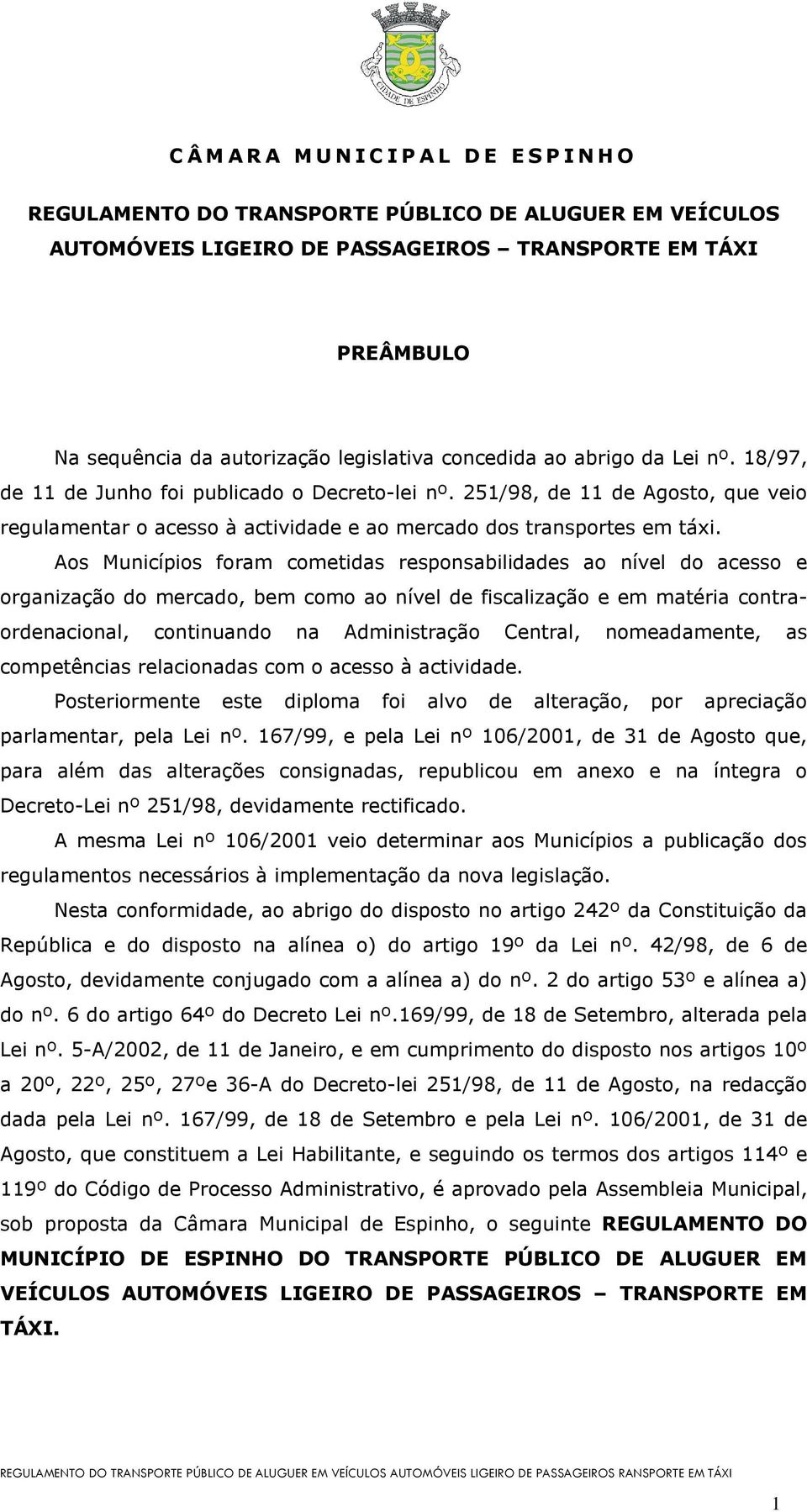 Aos Municípios foram cometidas responsabilidades ao nível do acesso e organização do mercado, bem como ao nível de fiscalização e em matéria contraordenacional, continuando na Administração Central,