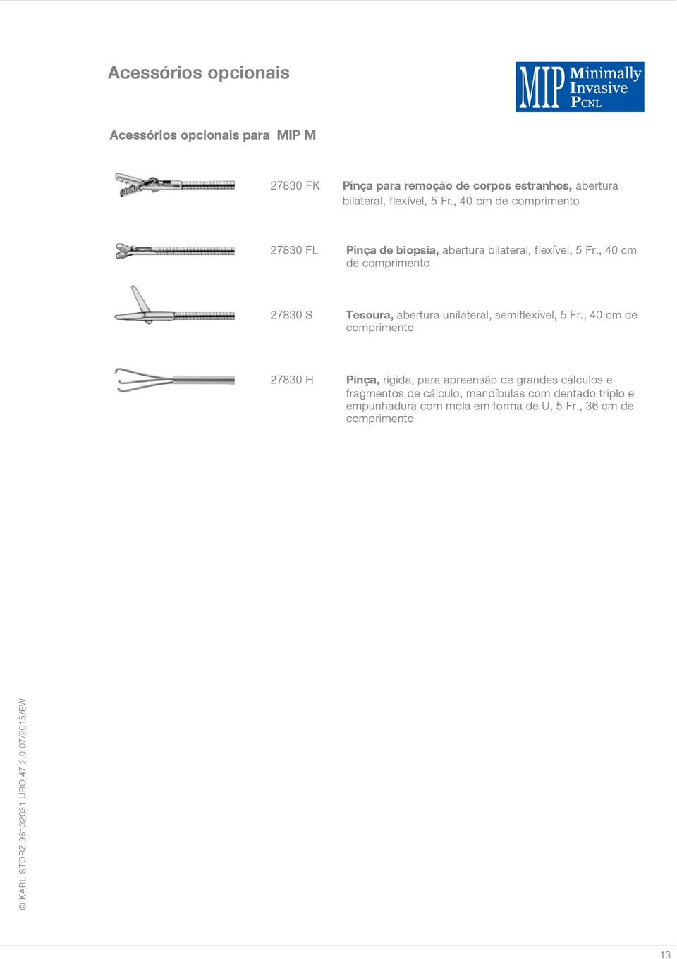 , 40 cm de comprimento 27830 S Tesoura, abertura unilateral, semiflexível, 5 Fr.