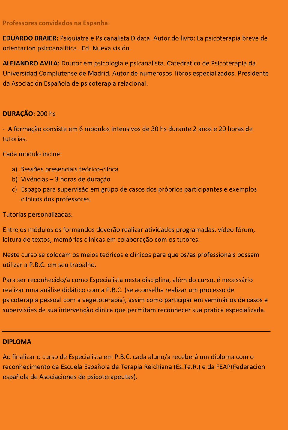 Presidente da Asociación Española de psicoterapia relacional. DURAÇÃO: 200 hs - A formação consiste em 6 modulos intensivos de 30 hs durante 2 anos e 20 horas de tutorias.