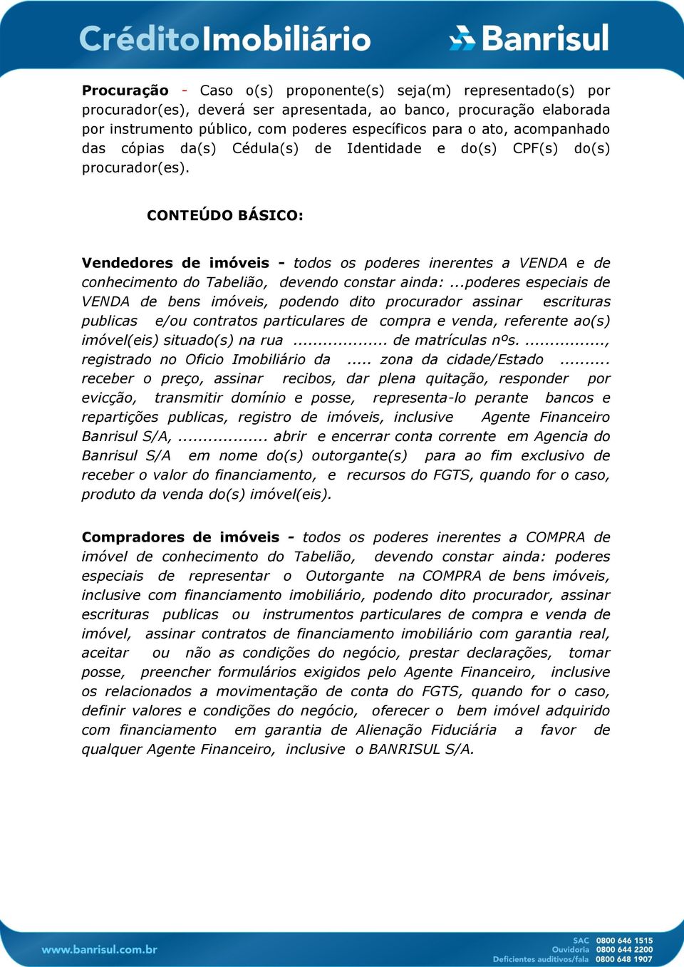 CONTEÚDO BÁSICO: Vendedores de imóveis - todos os poderes inerentes a VENDA e de conhecimento do Tabelião, devendo constar ainda:.