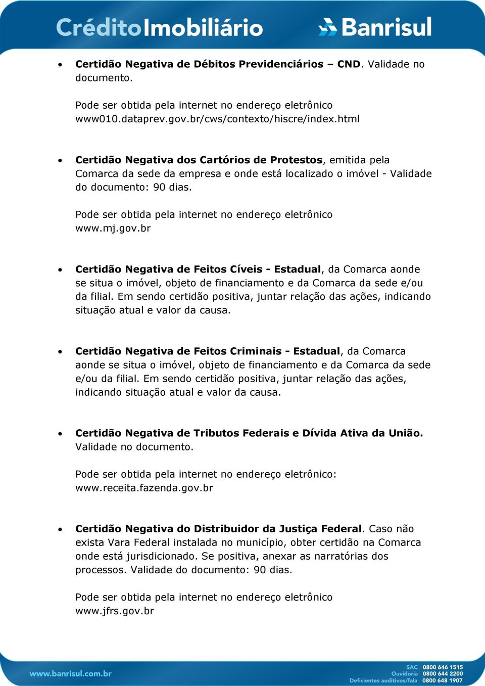 br Certidão Negativa de Feitos Cíveis - Estadual, da Comarca aonde se situa o imóvel, objeto de financiamento e da Comarca da sede e/ou da filial.