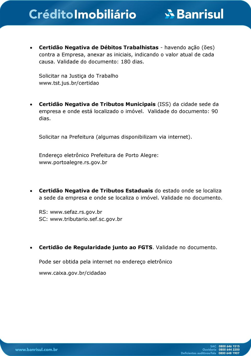 Solicitar na Prefeitura (algumas disponibilizam via internet). Endereço eletrônico Prefeitura de Porto Alegre: www.portoalegre.rs.gov.