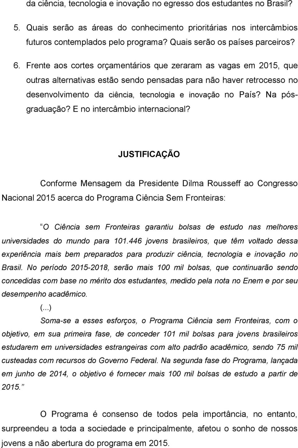 Frente aos cortes orçamentários que zeraram as vagas em 2015, que outras alternativas estão sendo pensadas para não haver retrocesso no desenvolvimento da ciência, tecnologia e inovação no País?