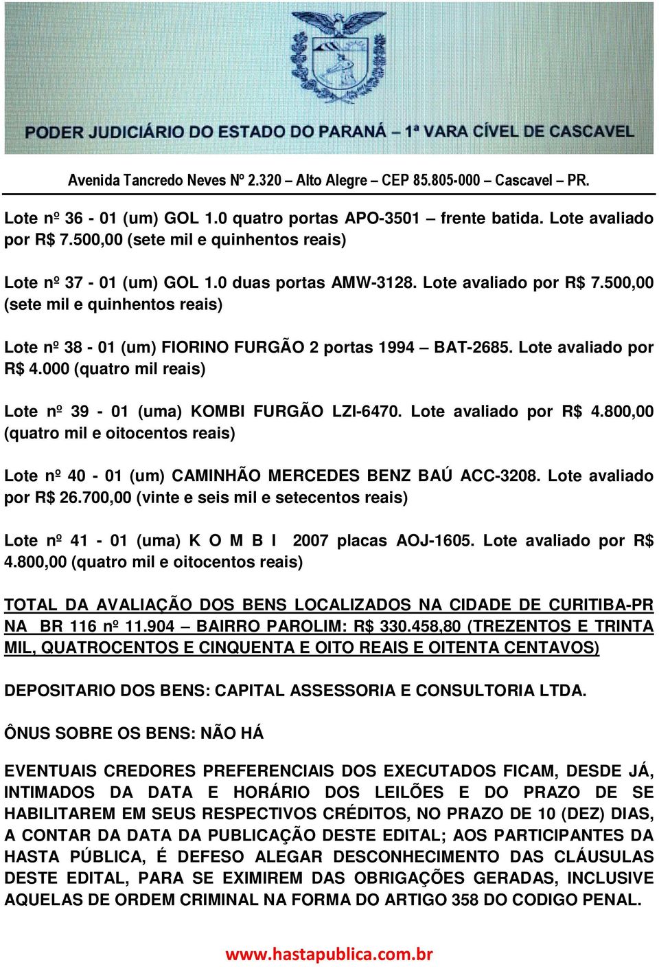 800,00 (quatro mil e oitocentos reais) Lote nº 40-01 (um) CAMINHÃO MERCEDES BENZ BAÚ ACC-3208. Lote avaliado por R$ 26.