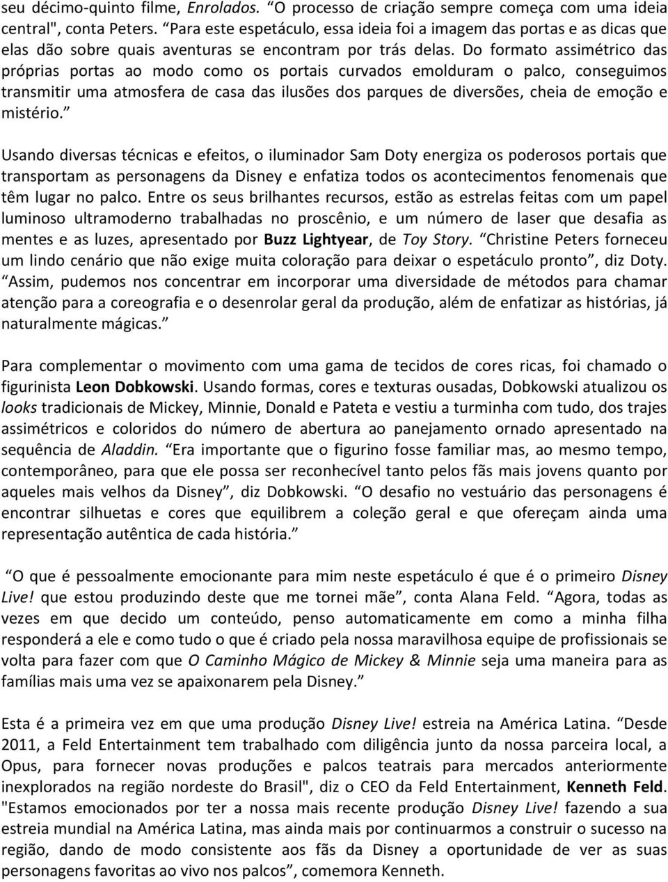 Do formato assimétrico das próprias portas ao modo como os portais curvados emolduram o palco, conseguimos transmitir uma atmosfera de casa das ilusões dos parques de diversões, cheia de emoção e