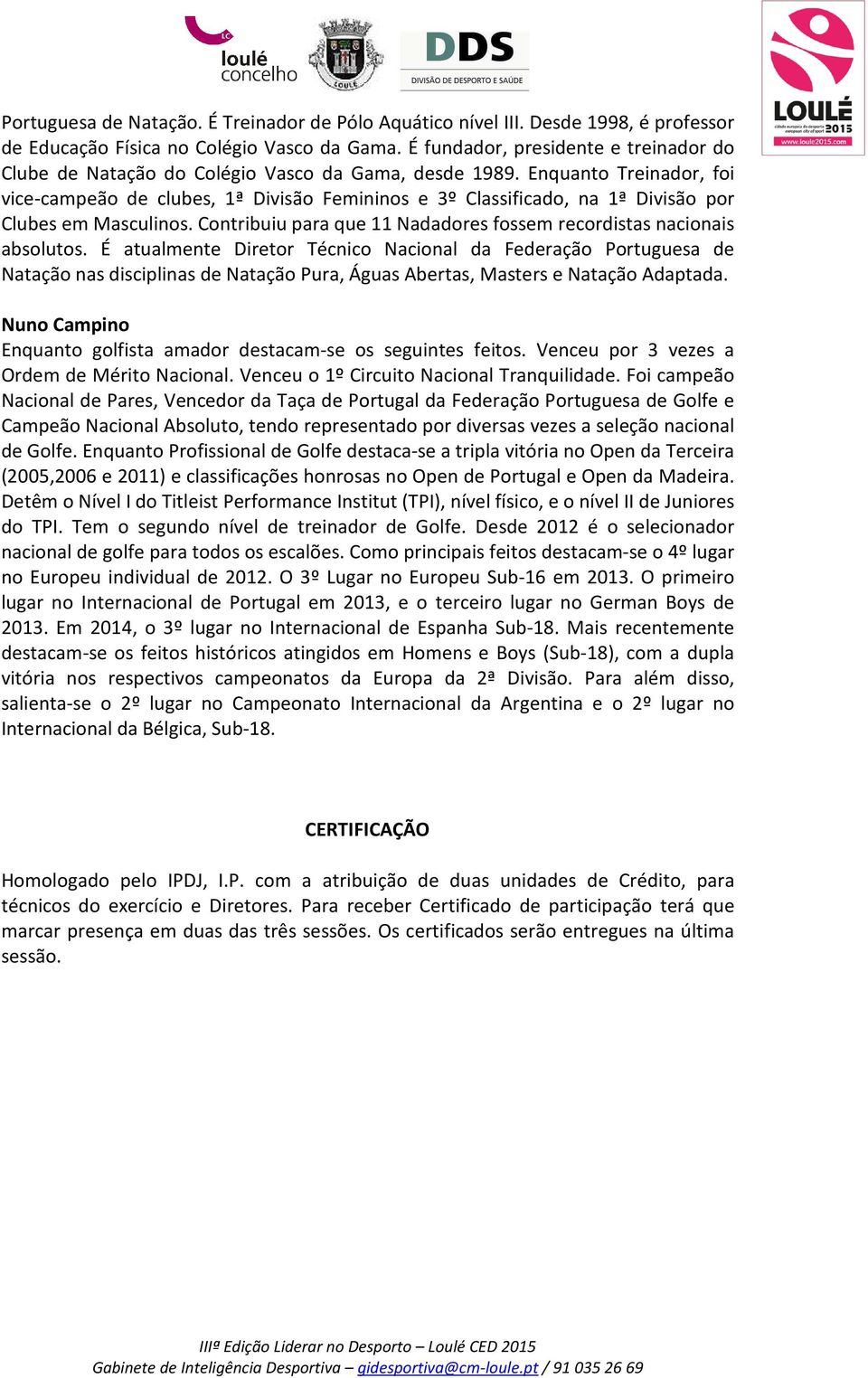 Enquanto Treinador, foi vice-campeão de clubes, 1ª Divisão Femininos e 3º Classificado, na 1ª Divisão por Clubes em Masculinos. Contribuiu para que 11 Nadadores fossem recordistas nacionais absolutos.