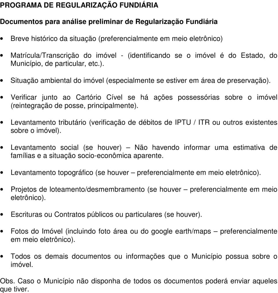 Verificar junto ao Cartório Cível se há ações possessórias sobre o imóvel (reintegração de posse, principalmente).