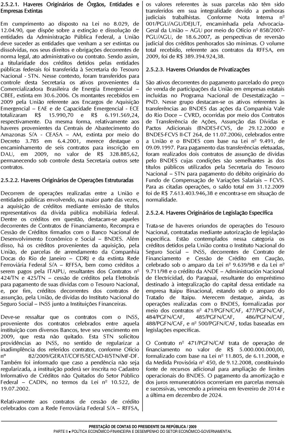 decorrentes de norma legal, ato administrativo ou contrato. Sendo assim, a titularidade dos créditos detidos pelas entidades públicas federais foi transferida à Secretaria do Tesouro Nacional - STN.