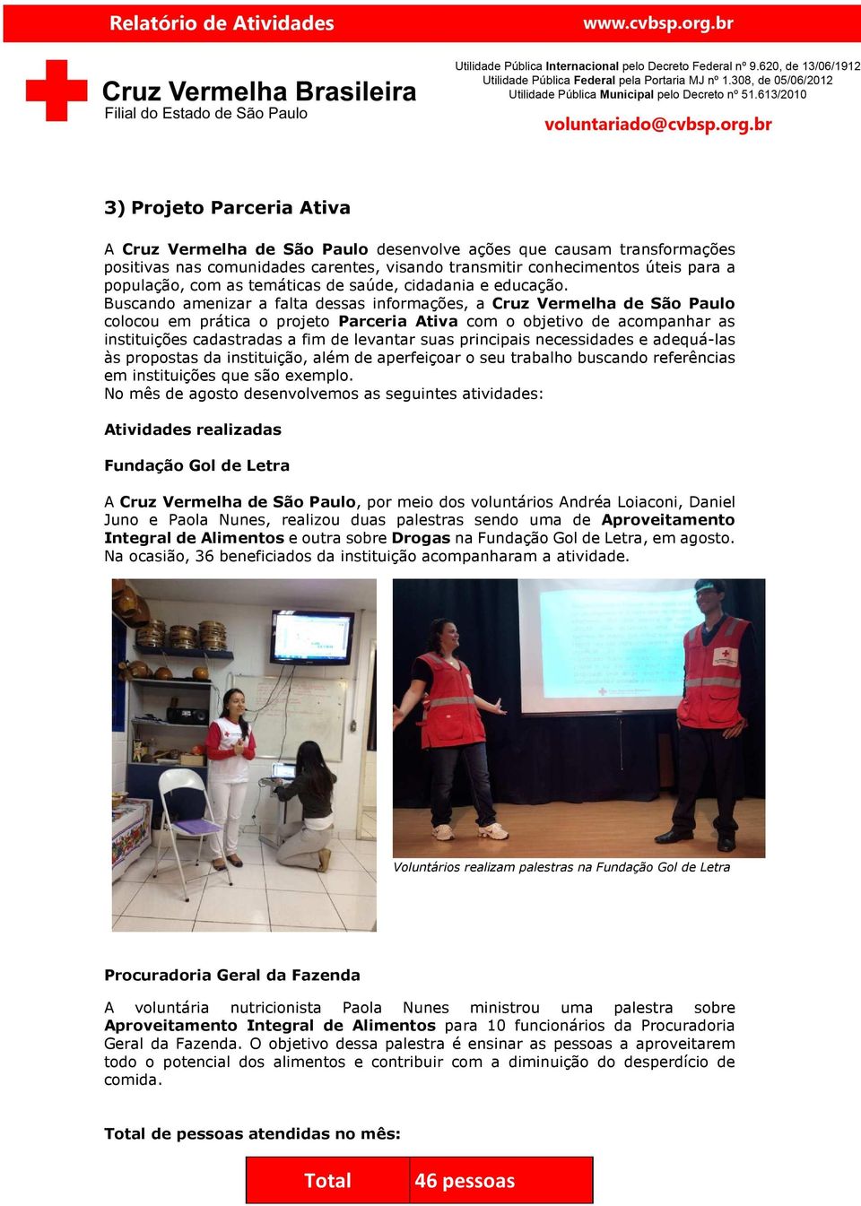 Buscando amenizar a falta dessas informações, a Cruz Vermelha de São Paulo colocou em prática o projeto Parceria Ativa com o objetivo de acompanhar as instituições cadastradas a fim de levantar suas