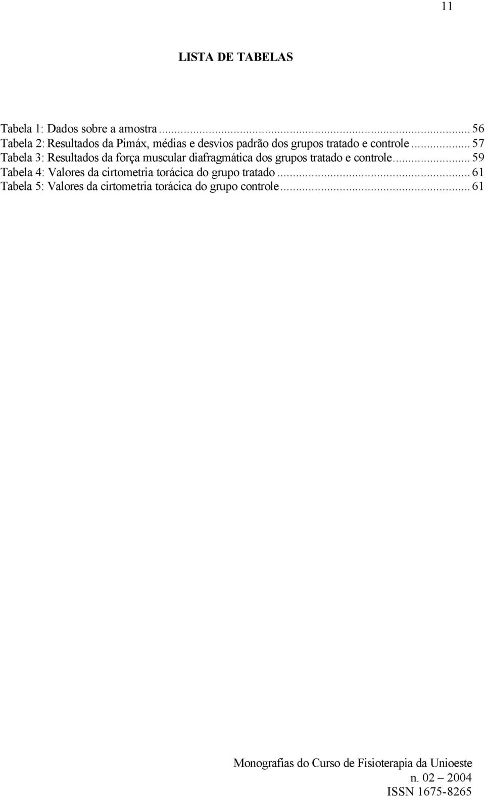 ..57 Tabela 3: Resultados da força muscular diafragmática dos grupos tratado e controle.