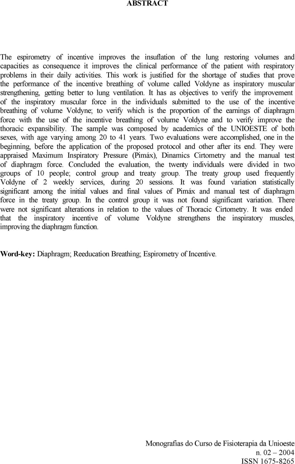 This work is justified for the shortage of studies that prove the performance of the incentive breathing of volume called Voldyne as inspiratory muscular strengthening, getting better to lung