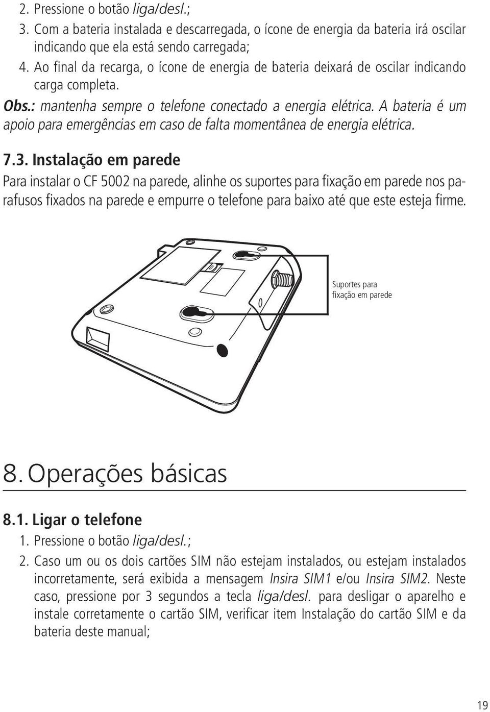 A bateria é um apoio para emergências em caso de falta momentânea de energia elétrica. 7.3.