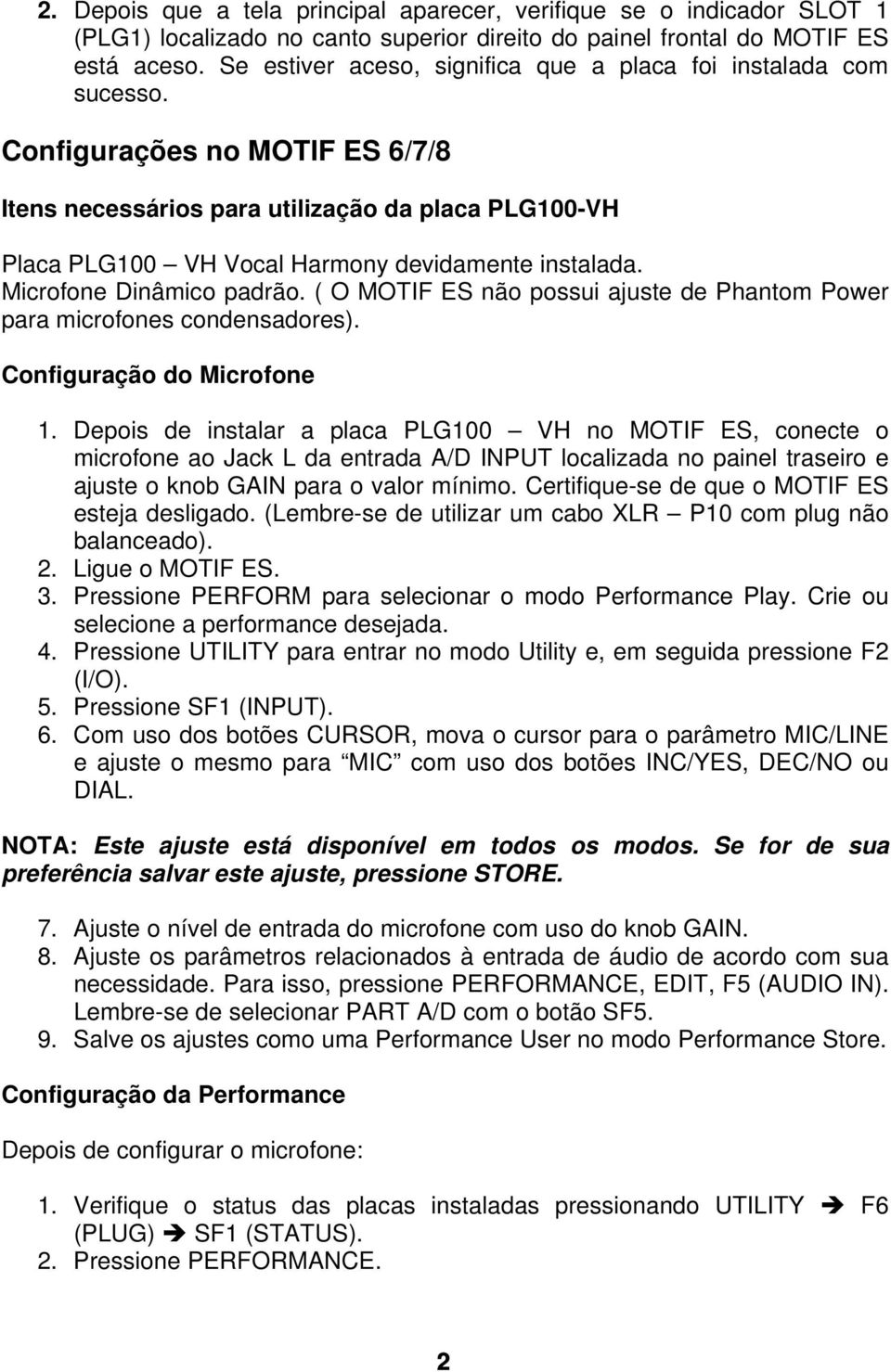 Configurações no MOTIF ES 6/7/8 Itens necessários para utilização da placa PLG100-VH Placa PLG100 VH Vocal Harmony devidamente instalada. Microfone Dinâmico padrão.