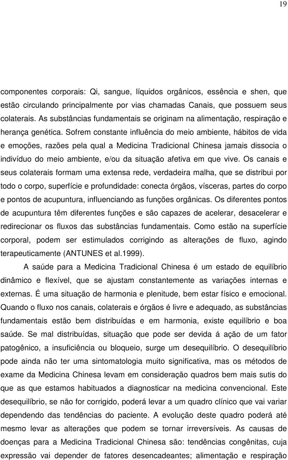 Sofrem constante influência do meio ambiente, hábitos de vida e emoções, razões pela qual a Medicina Tradicional Chinesa jamais dissocia o indivíduo do meio ambiente, e/ou da situação afetiva em que