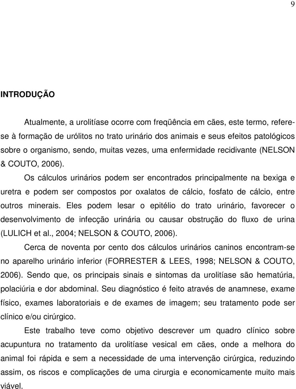 Os cálculos urinários podem ser encontrados principalmente na bexiga e uretra e podem ser compostos por oxalatos de cálcio, fosfato de cálcio, entre outros minerais.