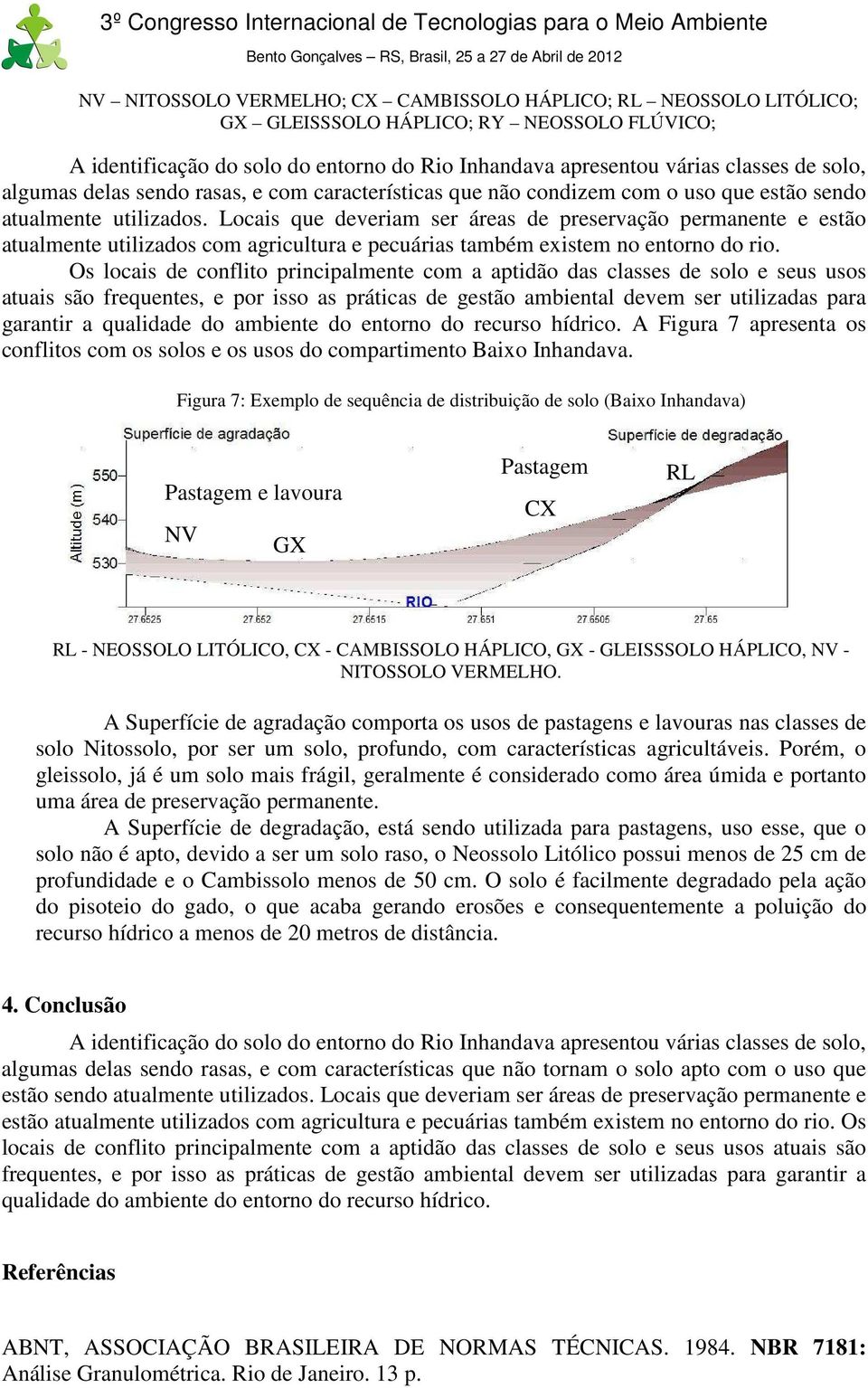 Locais que deveriam ser áreas de preservação permanente e estão atualmente utilizados com agricultura e pecuárias também existem no entorno do rio.