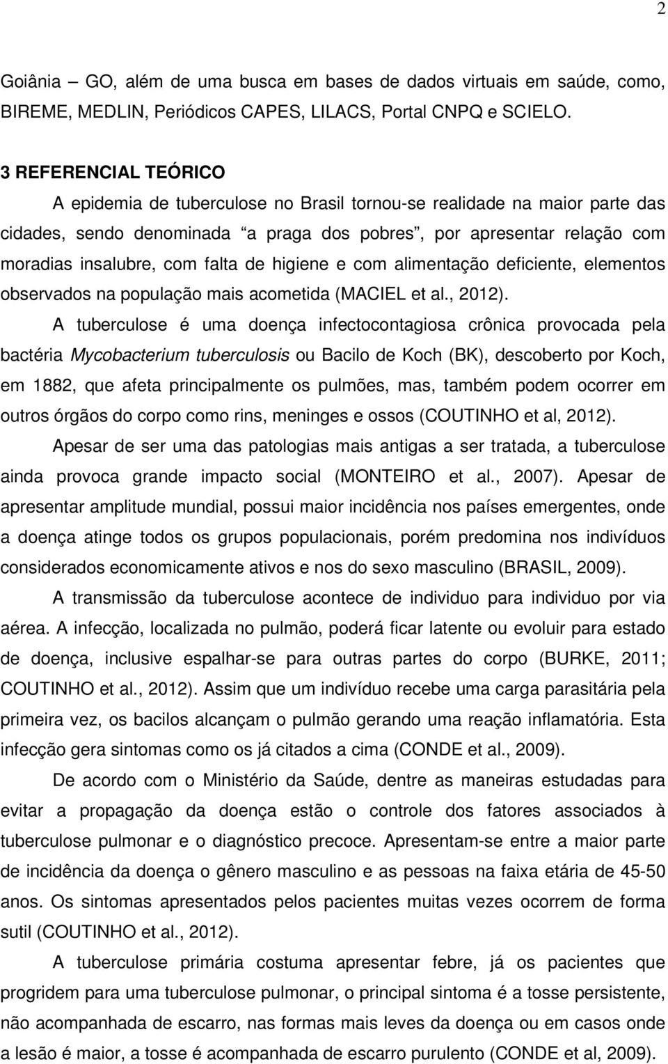 de higiene e com alimentação deficiente, elementos observados na população mais acometida (MACIEL et al., 2012).