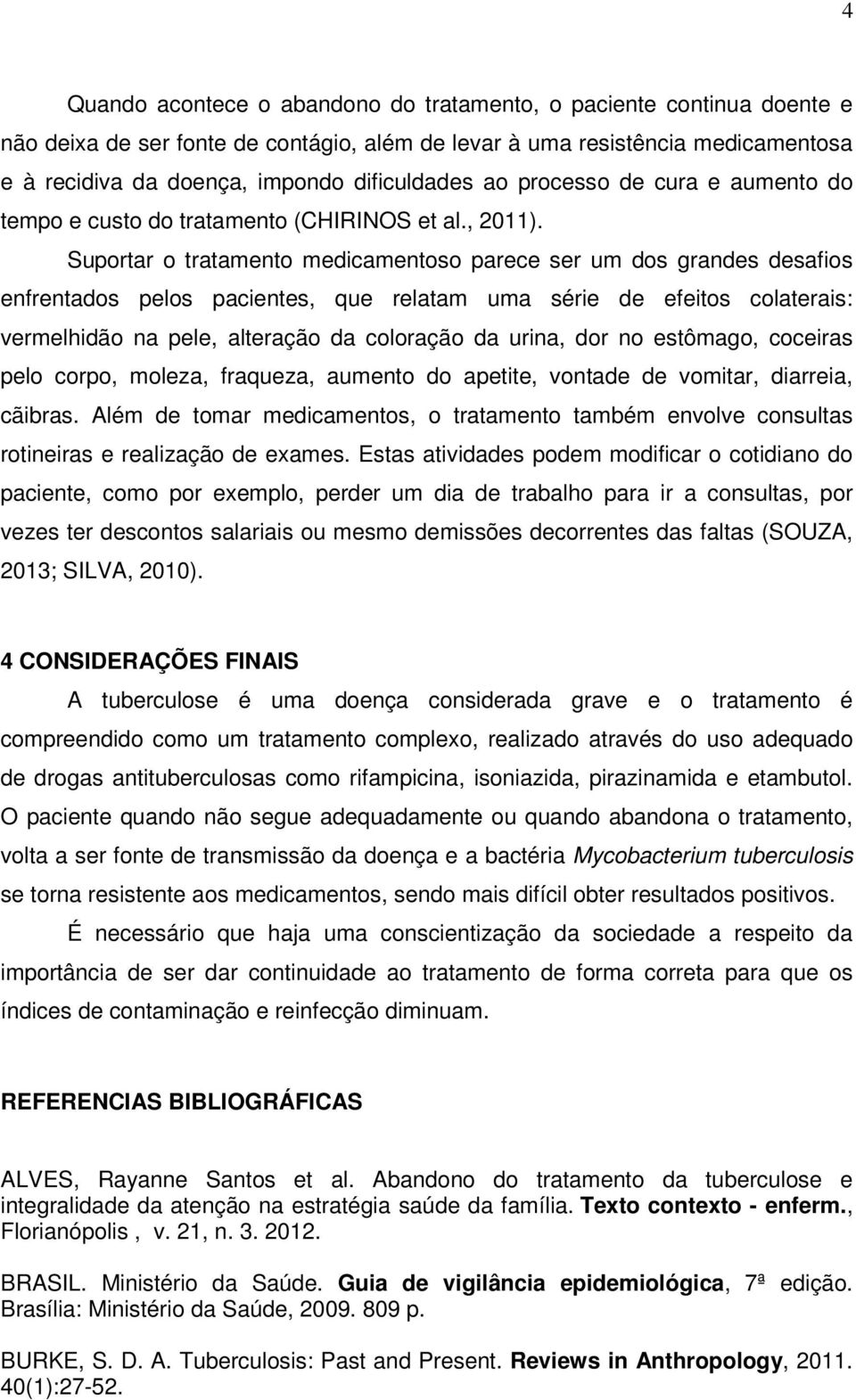 Suportar o tratamento medicamentoso parece ser um dos grandes desafios enfrentados pelos pacientes, que relatam uma série de efeitos colaterais: vermelhidão na pele, alteração da coloração da urina,