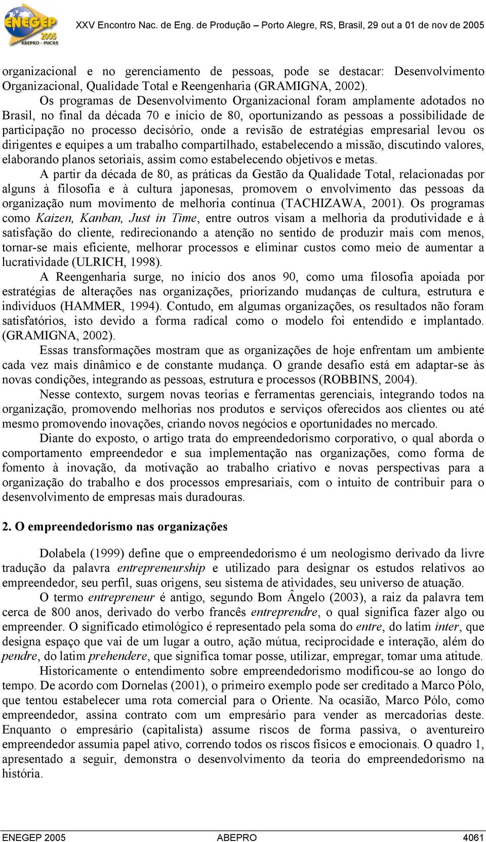 decisório, onde a revisão de estratégias empresarial levou os dirigentes e equipes a um trabalho compartilhado, estabelecendo a missão, discutindo valores, elaborando planos setoriais, assim como