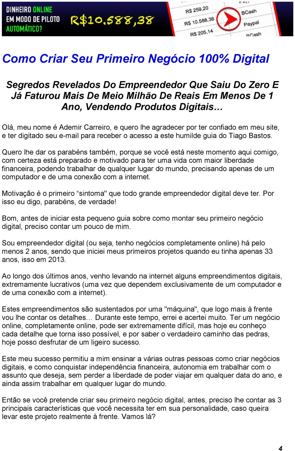 Quero lhe dar os parabéns também, porque se você está neste momento aqui comigo, com certeza está preparado e motivado para ter uma vida com maior liberdade financeira, podendo trabalhar de qualquer