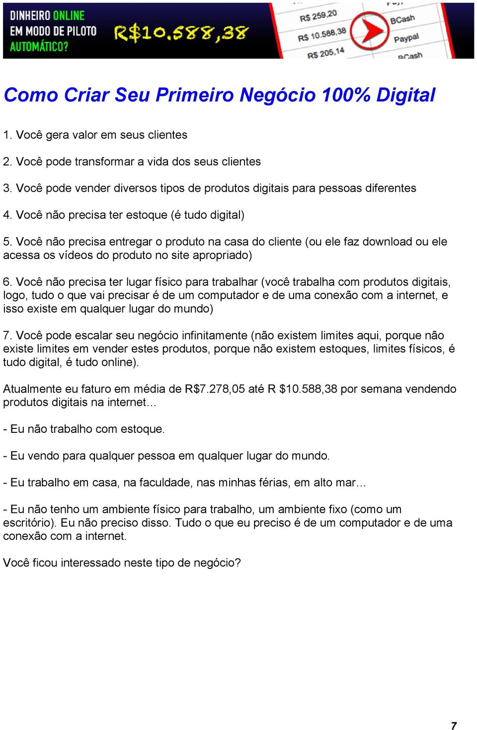 Você não precisa entregar o produto na casa do cliente (ou ele faz download ou ele acessa os vídeos do produto no site apropriado) 6.