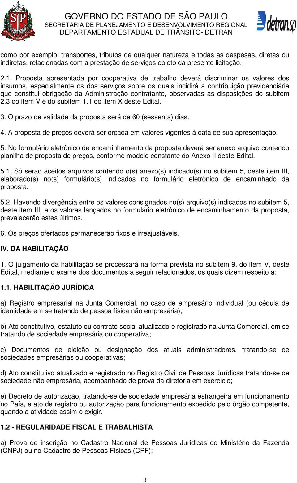 da Administração contratante, observadas as disposições do subitem 2.3 do item V e do subitem 1.1 do item X deste Edital. 3. O prazo de validade da proposta será de 60 (sessenta) dias. 4.