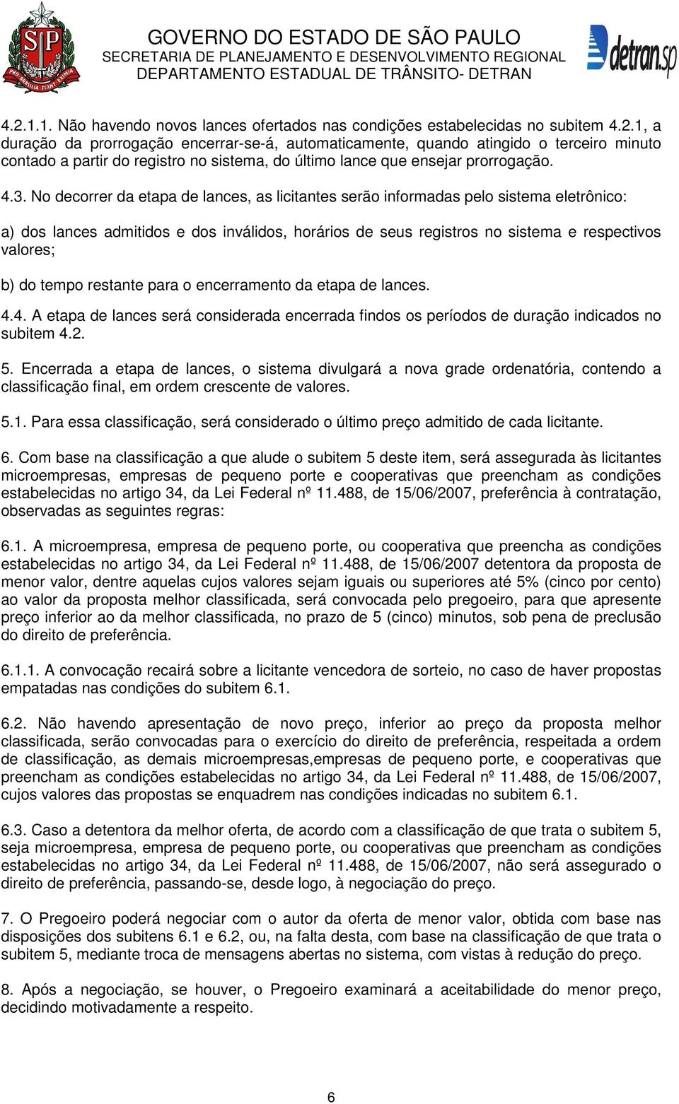 do tempo restante para o encerramento da etapa de lances. 4.4. A etapa de lances será considerada encerrada findos os períodos de duração indicados no subitem 4.2. 5.