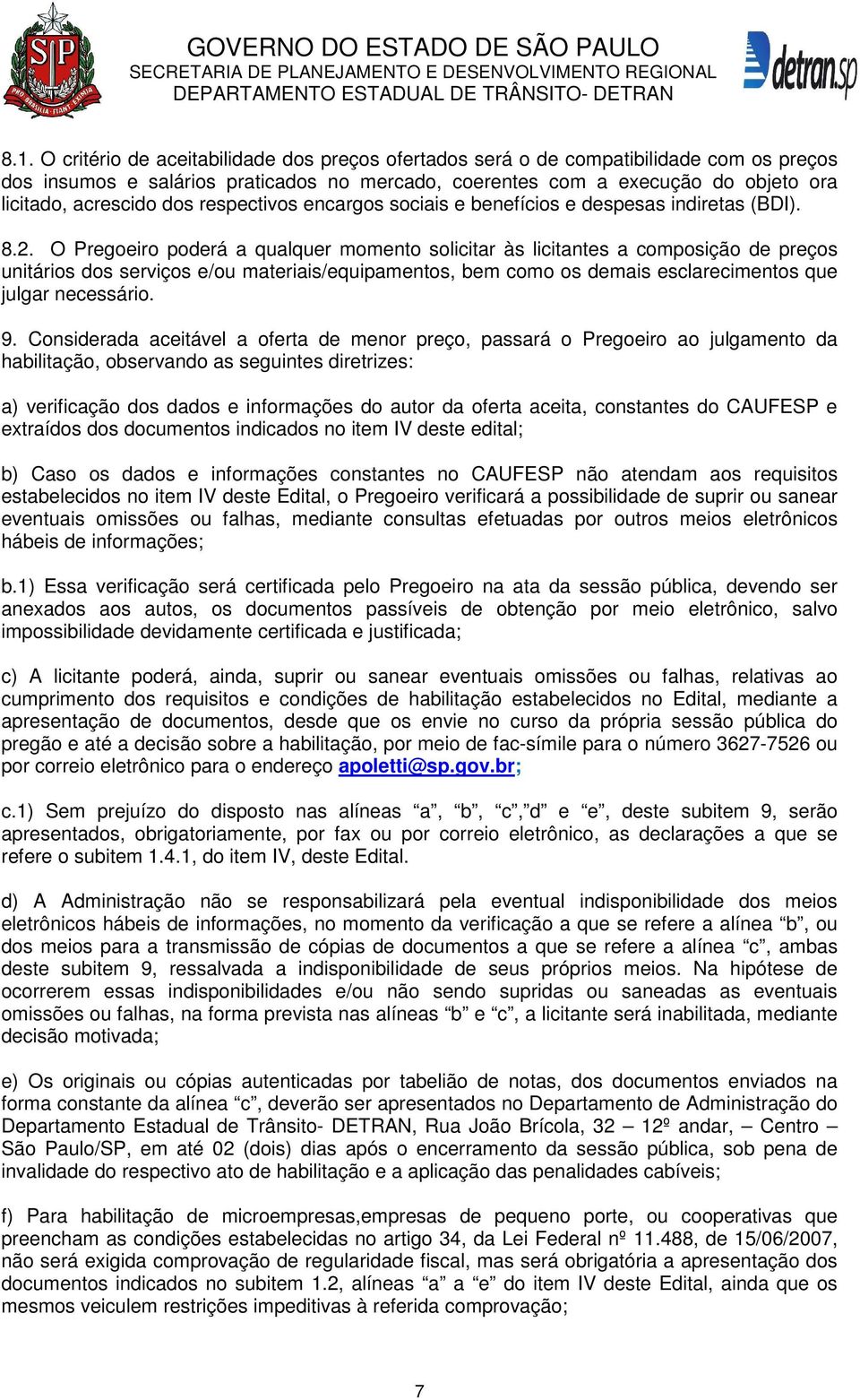 O Pregoeiro poderá a qualquer momento solicitar às licitantes a composição de preços unitários dos serviços e/ou materiais/equipamentos, bem como os demais esclarecimentos que julgar necessário. 9.