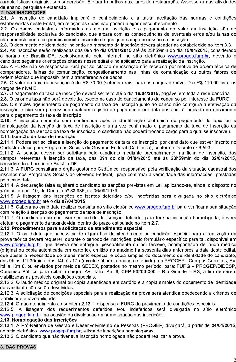 2. Os dados cadastrais informados no ato da inscrição e o pagamento do valor da inscrição são de responsabilidade exclusiva do candidato, que arcará com as consequências de eventuais erros e/ou