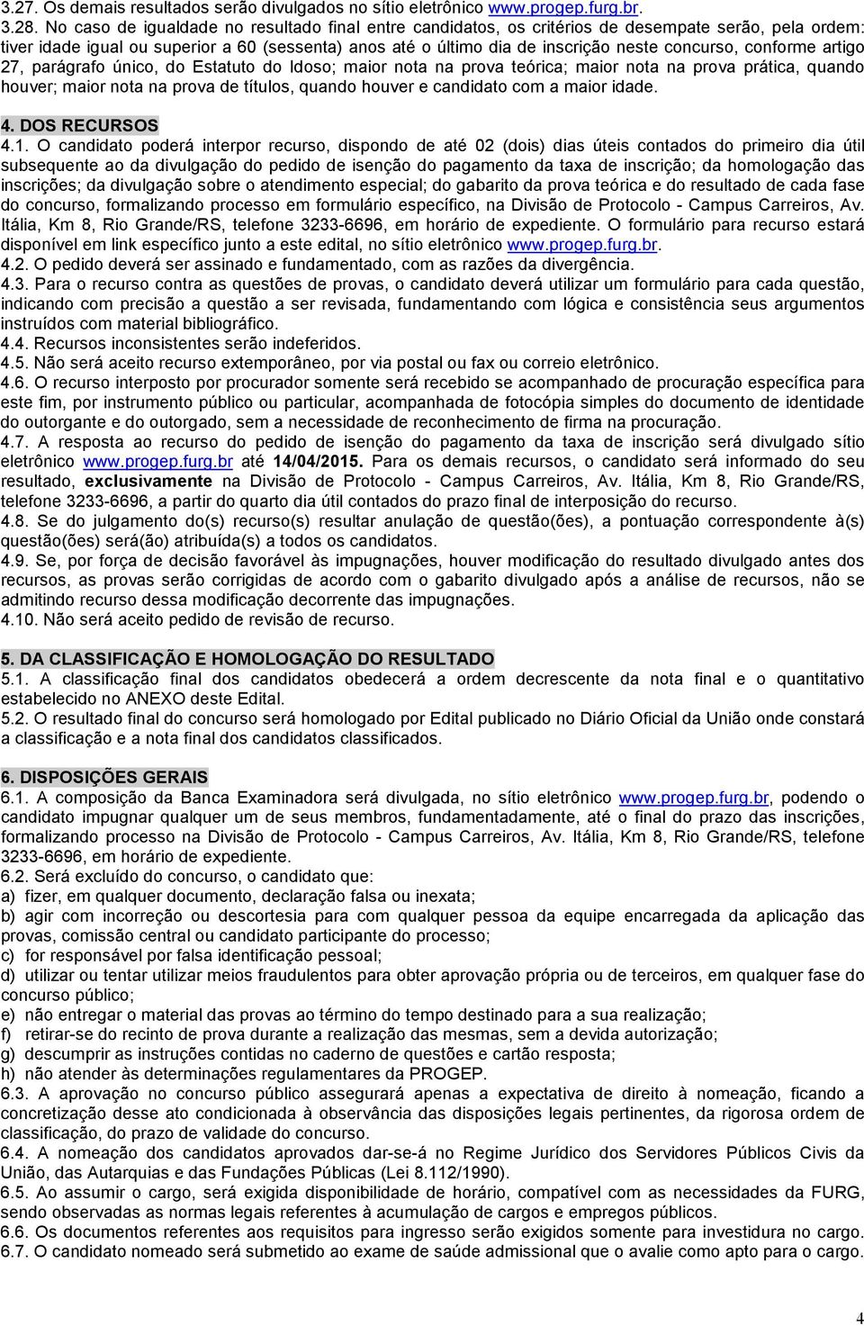 conforme artigo 27, parágrafo único, do Estatuto do Idoso; maior nota na prova teórica; maior nota na prova prática, quando houver; maior nota na prova de títulos, quando houver e candidato com a