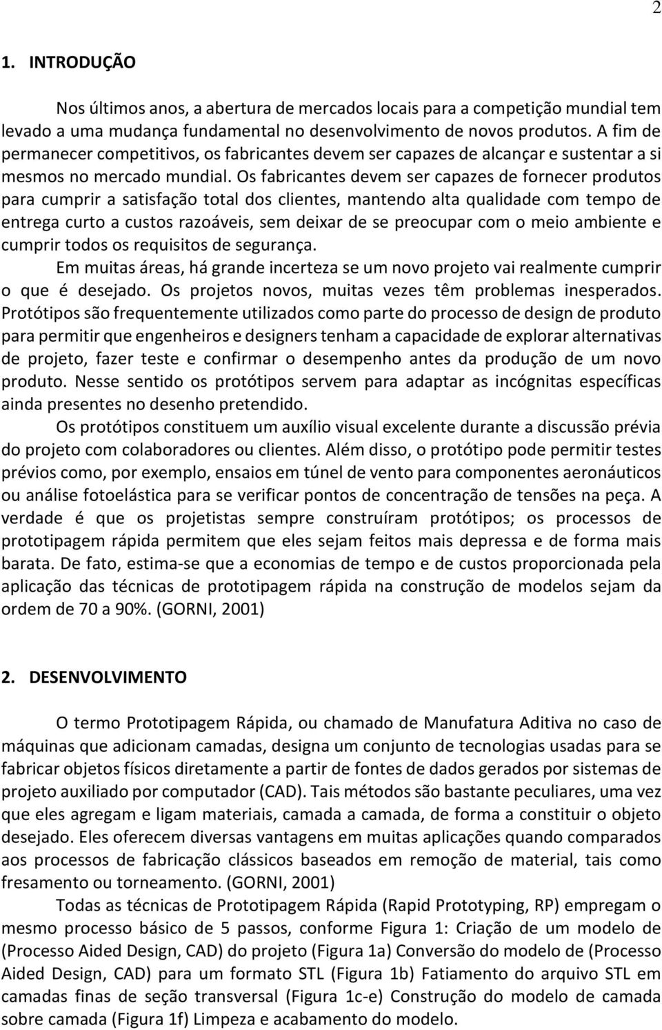 Os fabricantes devem ser capazes de fornecer produtos para cumprir a satisfação total dos clientes, mantendo alta qualidade com tempo de entrega curto a custos razoáveis, sem deixar de se preocupar