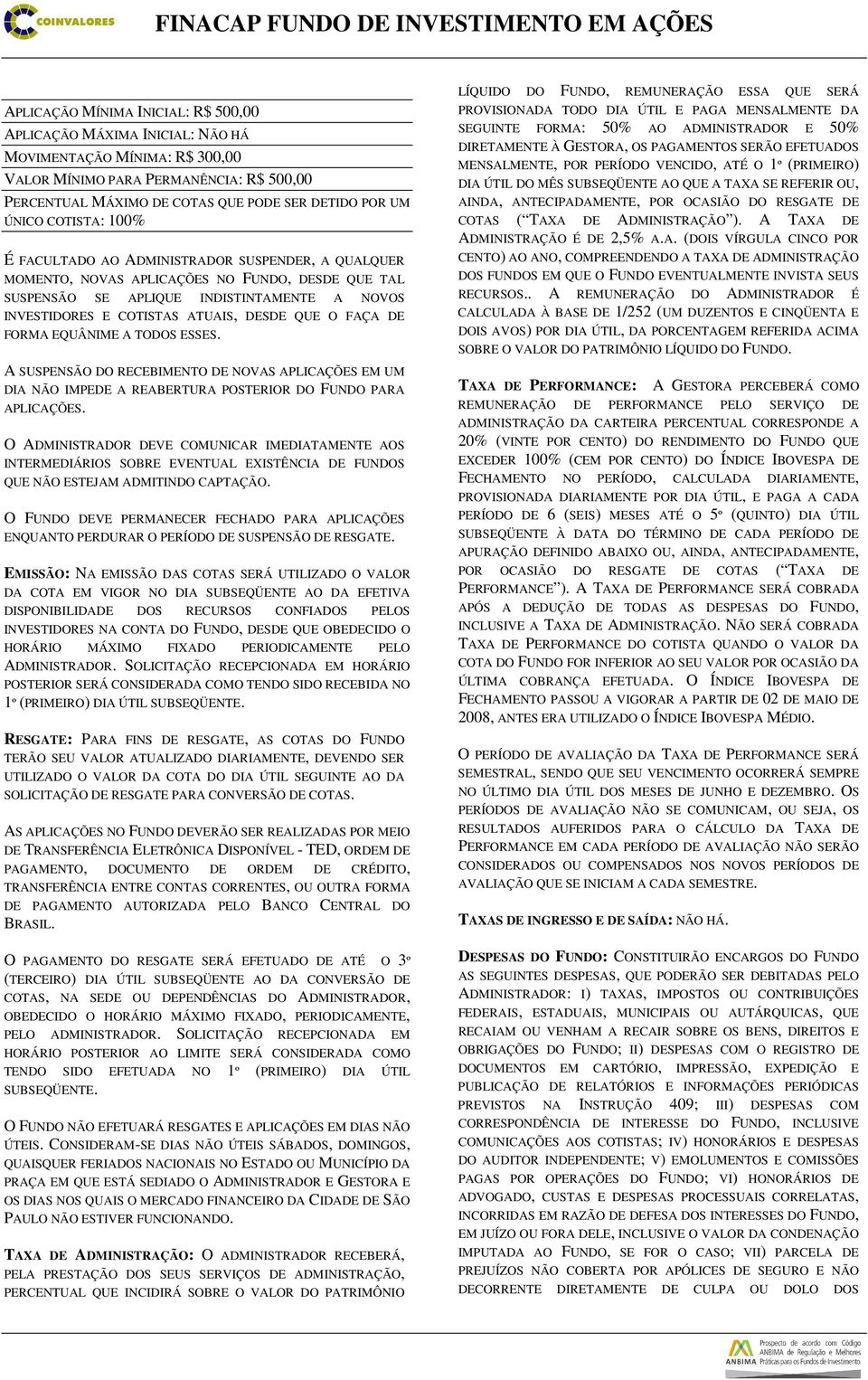 DESDE QUE O FAÇA DE FORMA EQUÂNIME A TODOS ESSES. A SUSPENSÃO DO RECEBIMENTO DE NOVAS APLICAÇÕES EM UM DIA NÃO IMPEDE A REABERTURA POSTERIOR DO FUNDO PARA APLICAÇÕES.