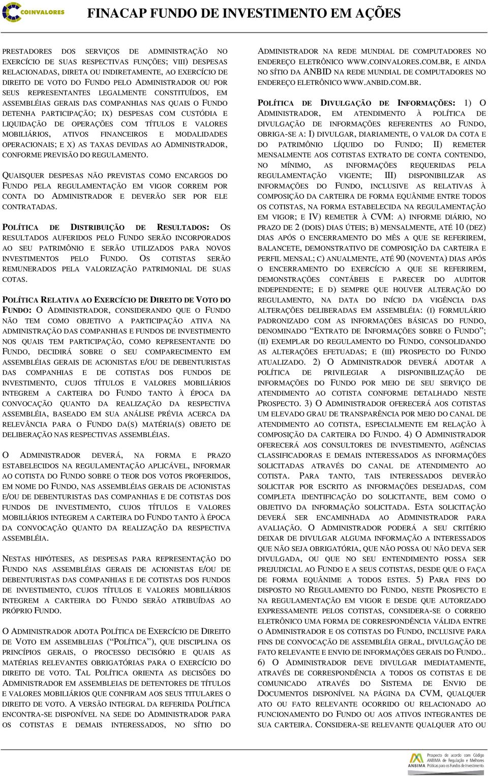 VALORES MOBILIÁRIOS, ATIVOS FINANCEIROS E MODALIDADES OPERACIONAIS; E X) AS TAXAS DEVIDAS AO ADMINISTRADOR, CONFORME PREVISÃO DO REGULAMENTO.