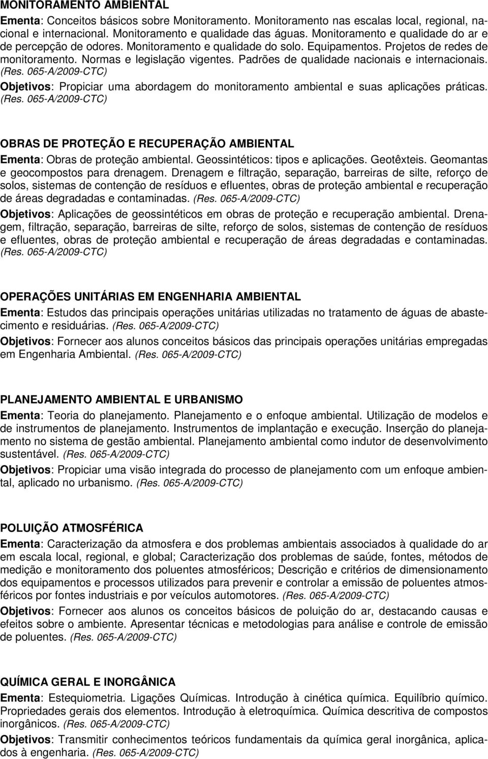 Padrões de qualidade nacionais e internacionais. Objetivos: Propiciar uma abordagem do monitoramento ambiental e suas aplicações práticas.