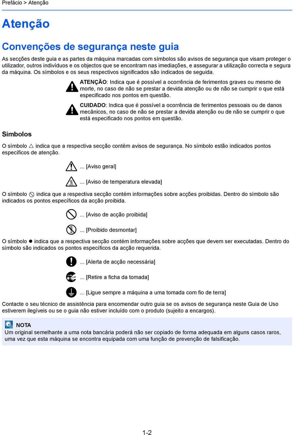 ATENÇÃO: Indica que é possível a ocorrência de ferimentos graves ou mesmo de morte, no caso de não se prestar a devida atenção ou de não se cumprir o que está especificado nos pontos em questão.