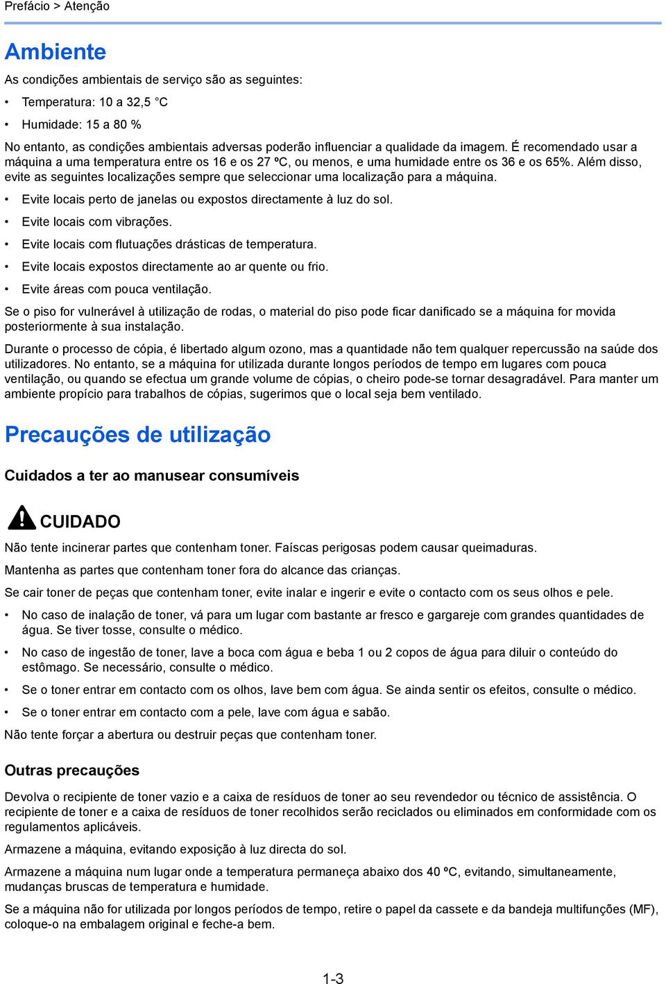 Além disso, evite as seguintes localizações sempre que seleccionar uma localização para a máquina. Evite locais perto de janelas ou expostos directamente à luz do sol. Evite locais com vibrações.