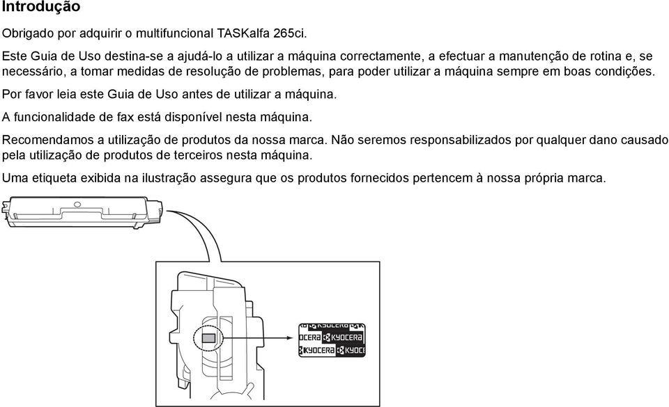 problemas, para poder utilizar a máquina sempre em boas condições. Por favor leia este Guia de Uso antes de utilizar a máquina.