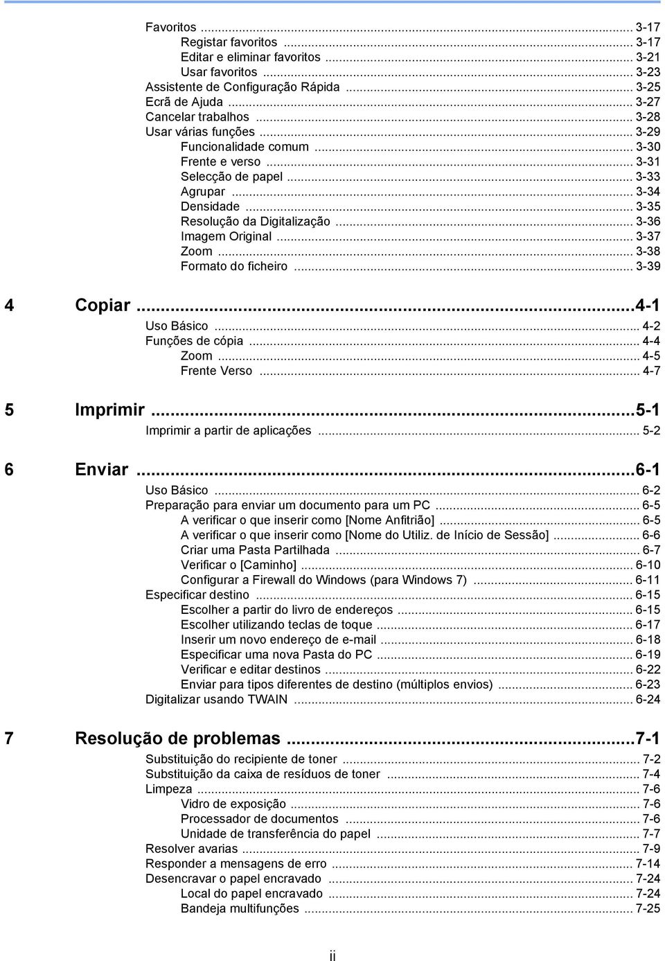 .. 3-37 Zoom... 3-38 Formato do ficheiro... 3-39 4 Copiar...4- Uso Básico... 4- Funções de cópia... 4-4 Zoom... 4-5 Frente Verso... 4-7 5 Imprimir...5- Imprimir a partir de aplicações... 5-6 Enviar.